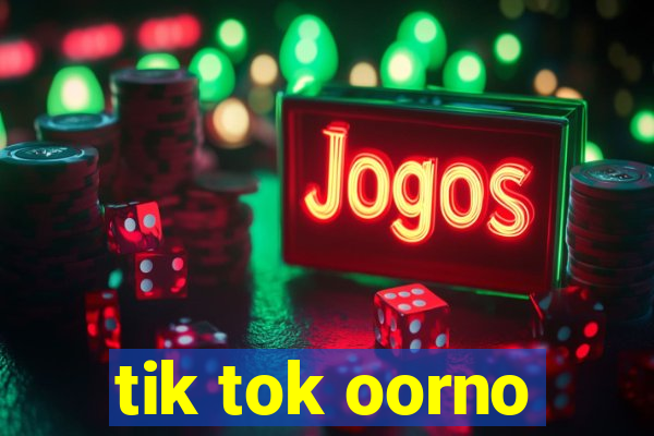 tik tok oorno